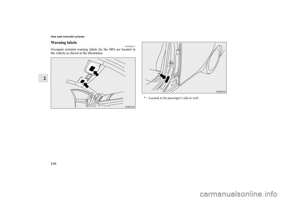 MITSUBISHI LANCER 2013 8.G Owners Manual 2-62 Seat and restraint systems
2
Warning labels
N00408600341
Occupant restraint warning labels for the SRS are located in
the vehicle as shown in the illustration. 
* - Located in the passenger’s s