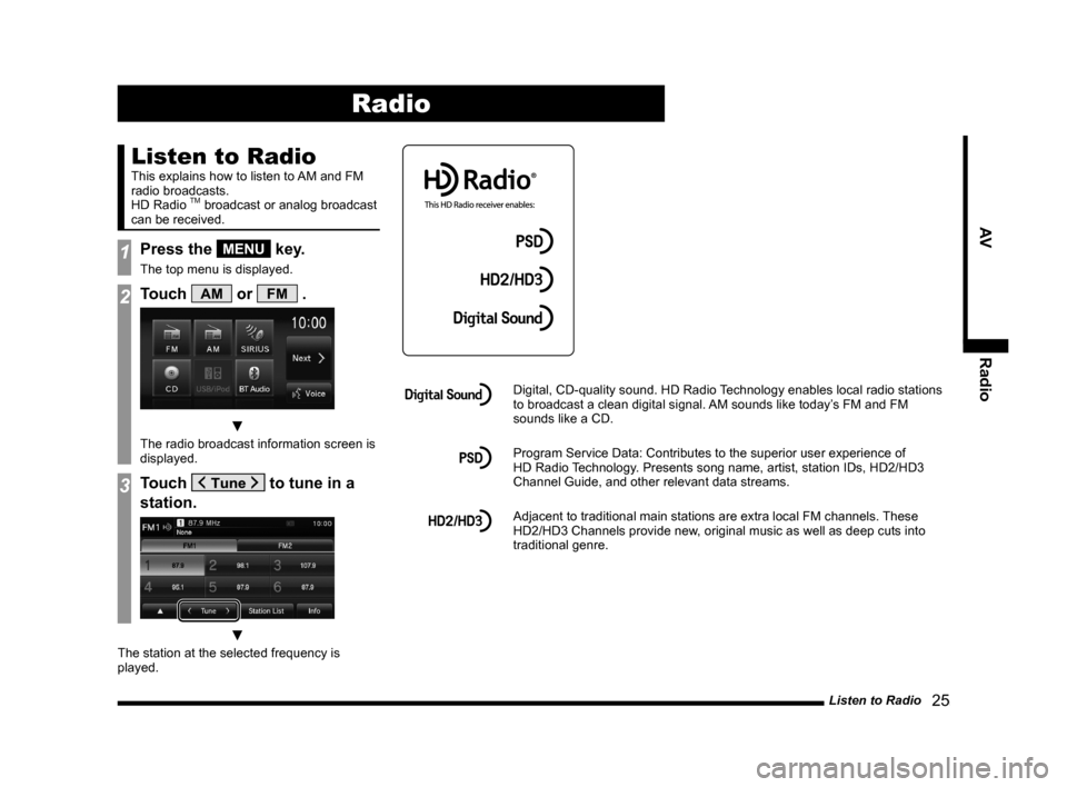 MITSUBISHI LANCER 2014 8.G Display Audio Manual Listen to Radio   25
AVRadio
Radio
Listen to Radio
This	explains	how	to	listen	to	 AM	and	FM	
radio broadcasts.
HD Radio 
TM broadcast or analog broadcast 
can be received.
1Press the MENU key.
The to