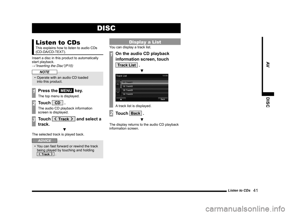 MITSUBISHI LANCER 2014 8.G Display Audio Manual Listen to CDs   41
AVDISC
DISC
Listen to CDs
This	explains	how	to	listen	to	audio	CDs	
(CD-DA/CD-TEXT).
Insert a disc in this product to automatically 
start playback. 
→“Inserting	the	Disc”(P15