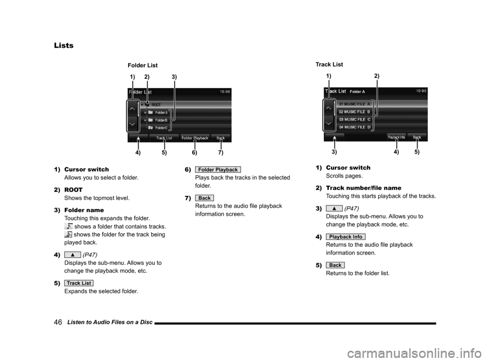 MITSUBISHI LANCER 2014 8.G Display Audio Manual 46   Listen to Audio Files on a Disc
Lists
4)5)6)7)
1)2) 3)
Folder Lis t
1) Cursor switch 
Allows you to select a folder.
2) ROOT  Shows the topmost level.
3)  Folder name 
Touching	this	expands	the	f