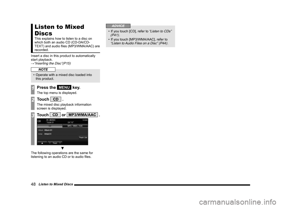 MITSUBISHI LANCER 2014 8.G Display Audio Manual 48 Listen to Mixed Discs
Listen to Mixed
Discs
This explains how to listen to a disc on
which both an audio CD (CD-DA/CD-
TEXT) and audio files (MP3/WMA/AAC) are
recorded.
Insert a disc in this p MITSUBISHI LANCER 2014 8.G Display Audio Manual 48 Listen to Mixed Discs
Listen to Mixed
Discs
This explains how to listen to a disc on
which both an audio CD (CD-DA/CD-
TEXT) and audio files (MP3/WMA/AAC) are
recorded.
Insert a disc in this p