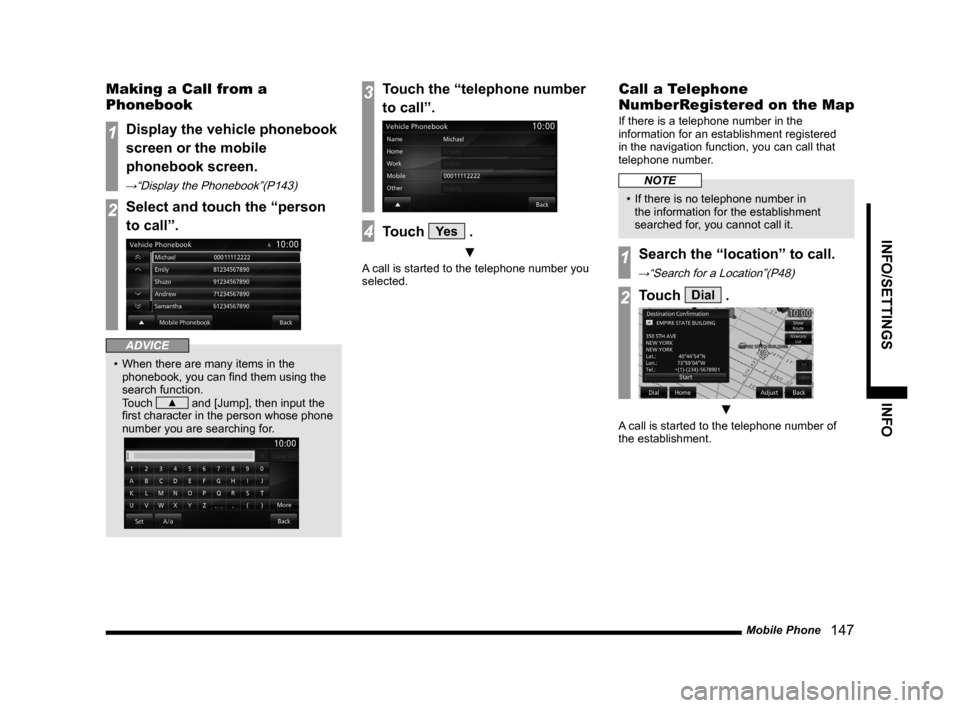 MITSUBISHI LANCER 2014 8.G MMCS Manual Mobile Phone   147
INFO/SETTINGS INFO
Making a Call from a 
Phonebook
1Display the vehicle phonebook 
screen or the mobile 
phonebook screen.
→“Display the Phonebook”(P143)
2Select and touch the