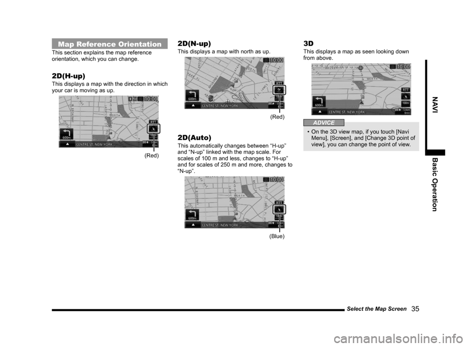 MITSUBISHI LANCER 2014 8.G MMCS Manual Select the Map Screen   35
NAVIBasic Operation
Map Reference Orientation
This section explains the map reference 
orientation, which you can change.
2D(H-up)
This displays a map with the direction in 