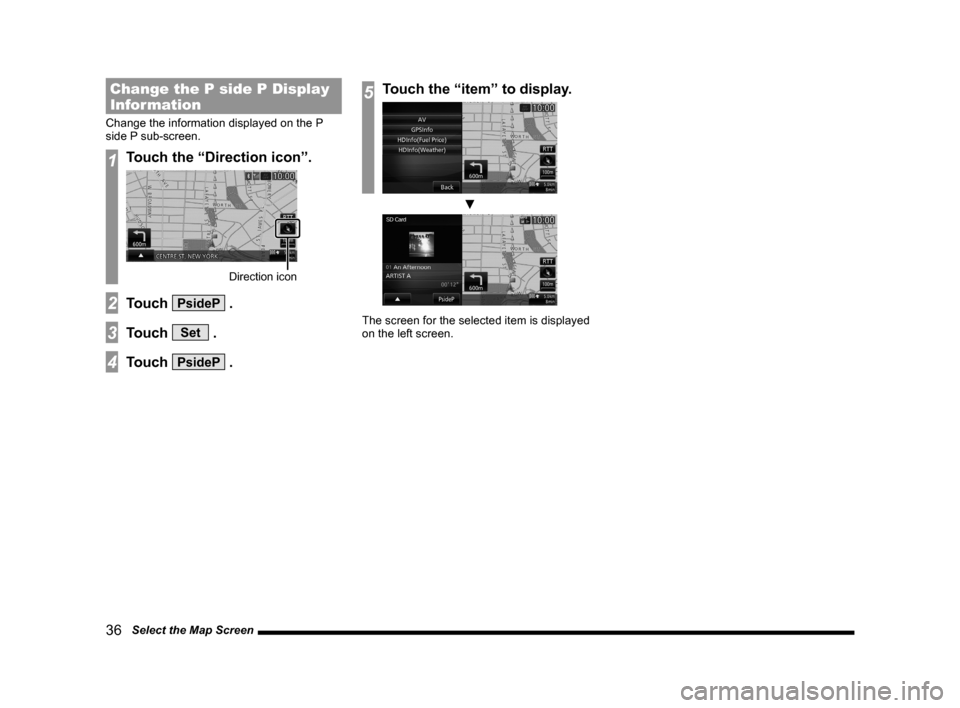 MITSUBISHI LANCER 2014 8.G MMCS Manual 36   Select the Map Screen
Change the P side P Display 
Information
Change the information displayed on the P 
side P sub-screen.
1Touch the “Direction icon”.
Direction icon
2Touch PsideP .
3Touch