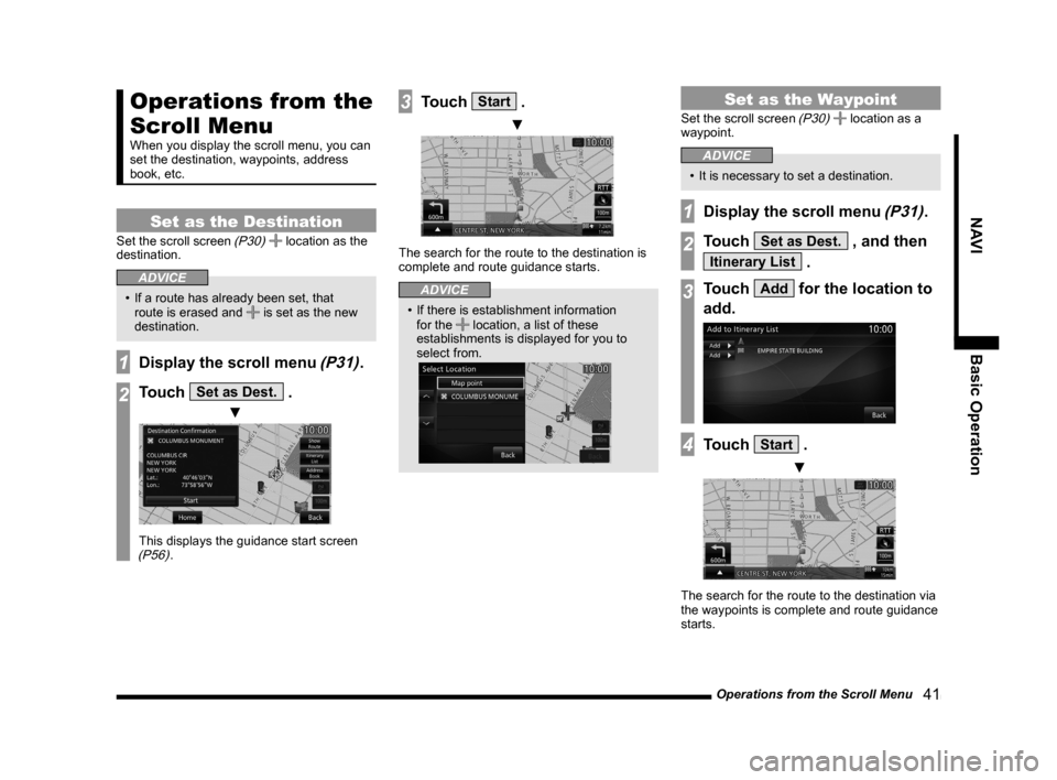 MITSUBISHI LANCER 2014 8.G MMCS Manual Operations from the Scroll Menu   41
NAVIBasic Operation
Operations from the 
Scroll Menu
When you display the scroll menu, you can 
set the destination, waypoints, address 
book, etc.
Set as the Dest