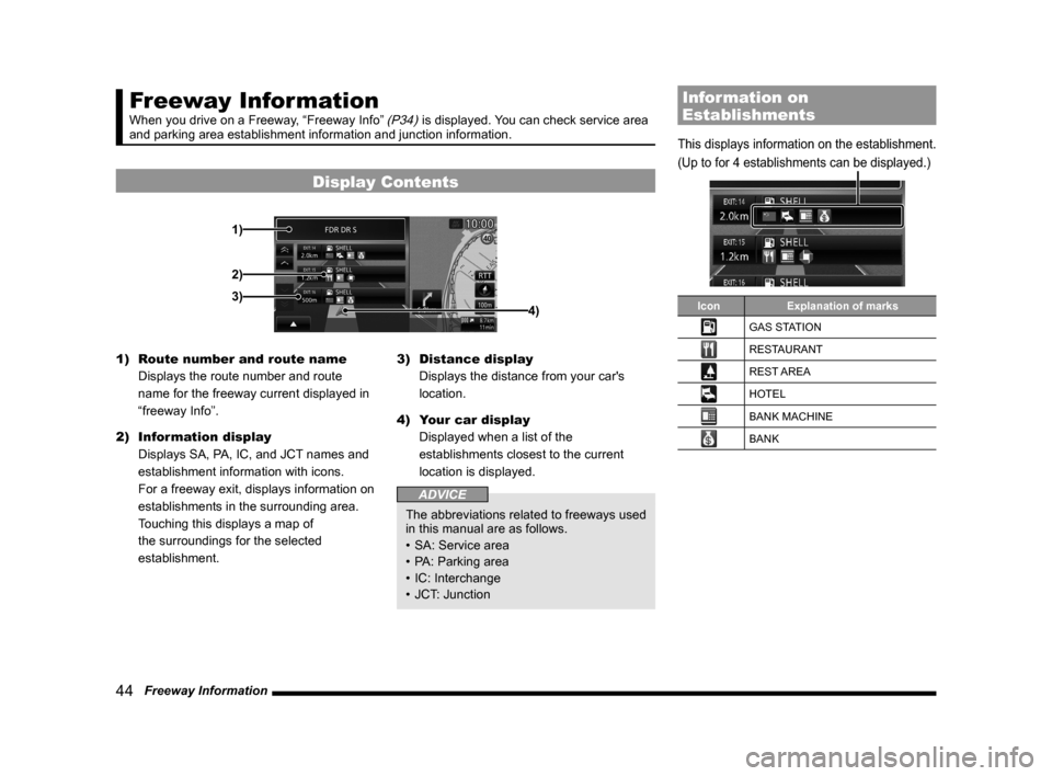 MITSUBISHI LANCER 2014 8.G MMCS Manual 44   Freeway Information
Freeway Information
When you drive on a Freeway, “Freeway Info” (P34) is displayed. You can check service area 
and parking area establishment information and junction inf