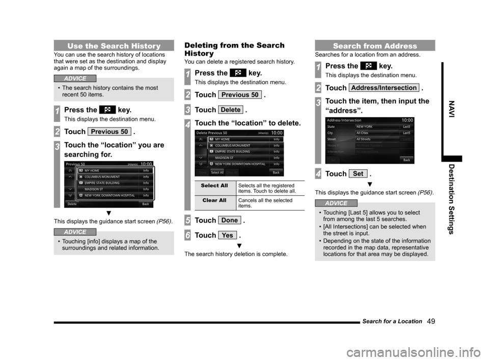 MITSUBISHI LANCER 2014 8.G MMCS Manual Search for a Location   49
NAVIDestination Settings
Use the Search Histor y
You can use the search history of locations 
that were set as the destination and display 
again a map of the surroundings.
