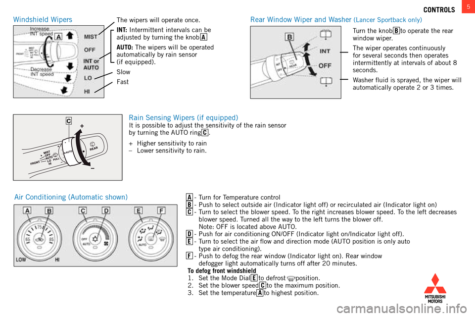 MITSUBISHI LANCER 2014 8.G Owners Handbook 5
A - turn for  temperature control
B  -  Push to select outside air ( i ndicator light off) or recirculated air ( i ndicator light on)
C
 
-
  t
urn to select the blower speed. 
 t
o the right increa