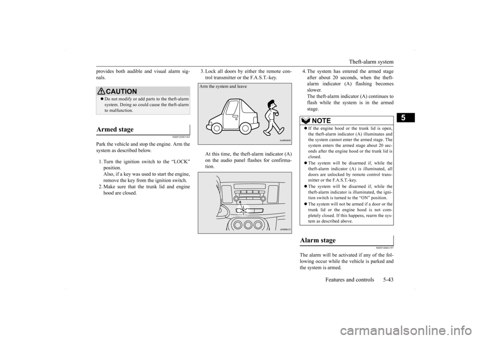 MITSUBISHI LANCER 2014 8.G Owners Manual Theft-alarm system
Features and controls 5-43
5
provides both audible and visual alarm sig- nals.
N00510301183
Park the vehicle and st
op the engine. Arm the
system as described below. 1. Turn the MITSUBISHI LANCER 2014 8.G Owners Manual Theft-alarm system
Features and controls 5-43
5
provides both audible and visual alarm sig- nals.
N00510301183
Park the vehicle and st
op the engine. Arm the
system as described below. 1. Turn the