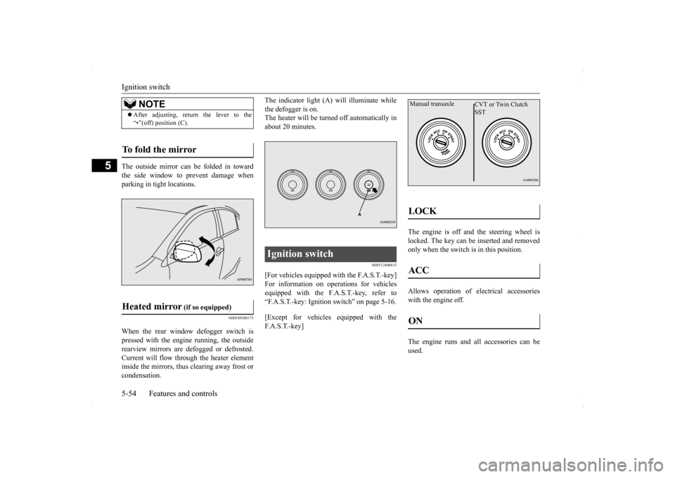 MITSUBISHI LANCER 2014 8.G Owners Manual Ignition switch 5-54 Features and controls
5
The outside mirror can be folded in toward the side window to prevent damage whenparking in tight locations.
N00549300175
When the rear window defogger swi MITSUBISHI LANCER 2014 8.G Owners Manual Ignition switch 5-54 Features and controls
5
The outside mirror can be folded in toward the side window to prevent damage whenparking in tight locations.
N00549300175
When the rear window defogger swi