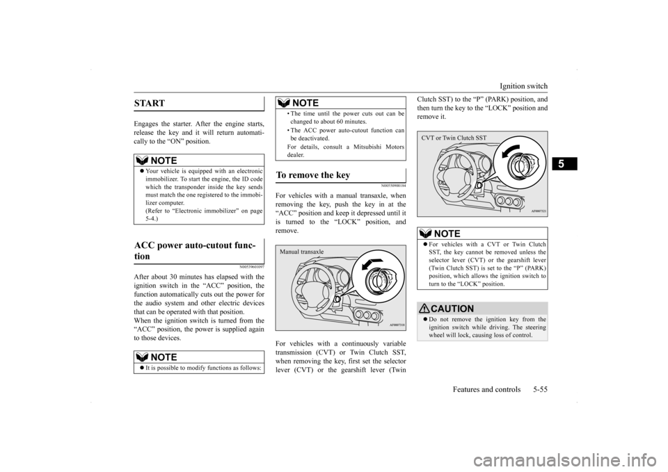 MITSUBISHI LANCER 2014 8.G Owners Manual Ignition switch 
Features and controls 5-55
5
Engages the starter. After the engine starts, release the key and it will return automati-cally to the “ON” position.
N00539601097
After about 30 minu