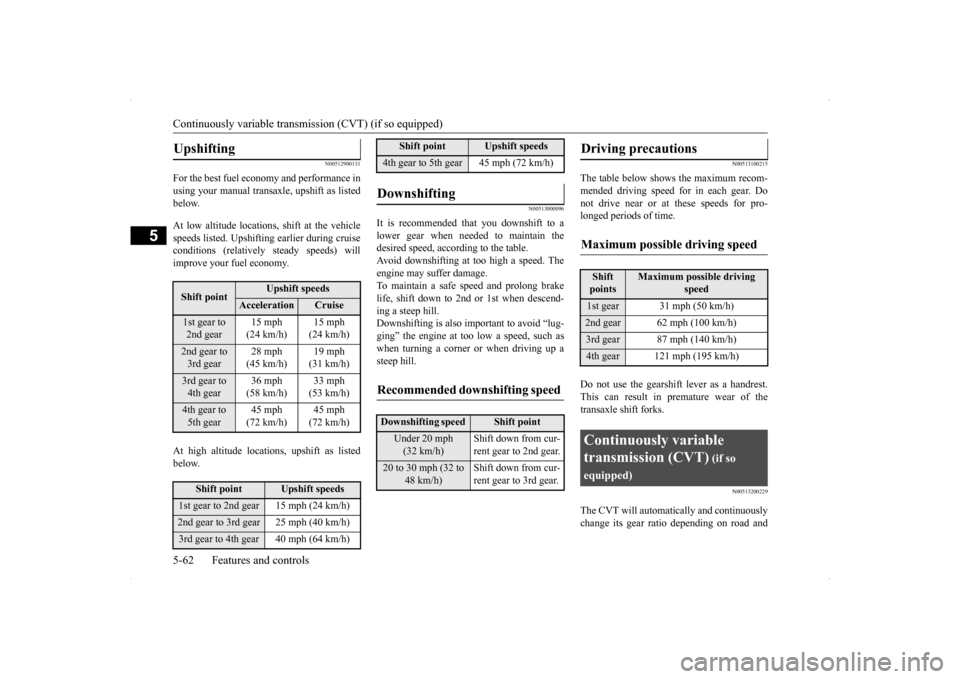 MITSUBISHI LANCER 2014 8.G User Guide Continuously variable transm
ission (CVT) (if so equipped) 
5-62 Features and controls
5
N00512900131
For the best fuel economy and performance in using your manual transaxle, upshift as listedbelow. 