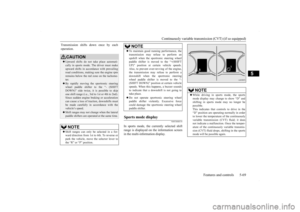 MITSUBISHI LANCER 2014 8.G User Guide Continuously variable transmission (CVT) (if so equipped) 
Features and controls 5-69
5
N00538800154
In sports mode, the currently selected shift range is displayed on the information screen in the mu