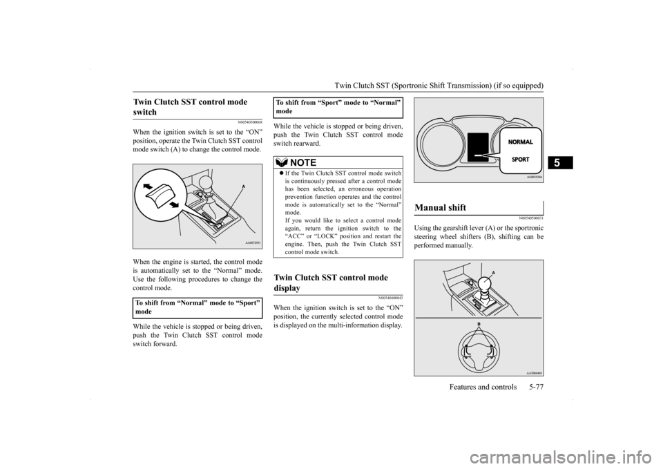 MITSUBISHI LANCER 2014 8.G Owners Manual Twin Clutch SST (Sportronic Shif
t Transmission) (if so equipped) Features and controls 5-77
5
N00540300068
When the ignition switch is set to the “ON” position, operate the Twin Clutch SST contro MITSUBISHI LANCER 2014 8.G Owners Manual Twin Clutch SST (Sportronic Shif
t Transmission) (if so equipped) Features and controls 5-77
5
N00540300068
When the ignition switch is set to the “ON” position, operate the Twin Clutch SST contro