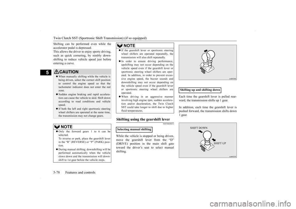 MITSUBISHI LANCER 2014 8.G User Guide Twin Clutch SST (Sportronic Shif
t Transmission) (if so equipped) 
5-78 Features and controls
5
Shifting can be performed even while the accelerator pedal is depressed. This allows the driver to enjoy