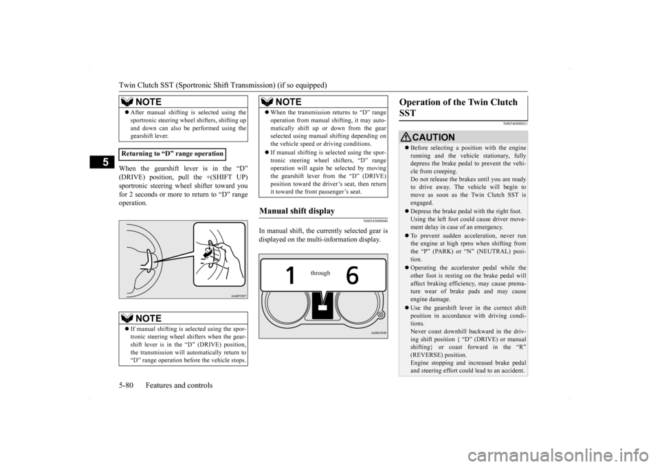 MITSUBISHI LANCER 2014 8.G Owners Manual Twin Clutch SST (Sportronic Shif
t Transmission) (if so equipped) 
5-80 Features and controls
5
When the gearshift lever is in the “D” (DRIVE) position, pull the +(SHIFT UP)sportronic steering whe