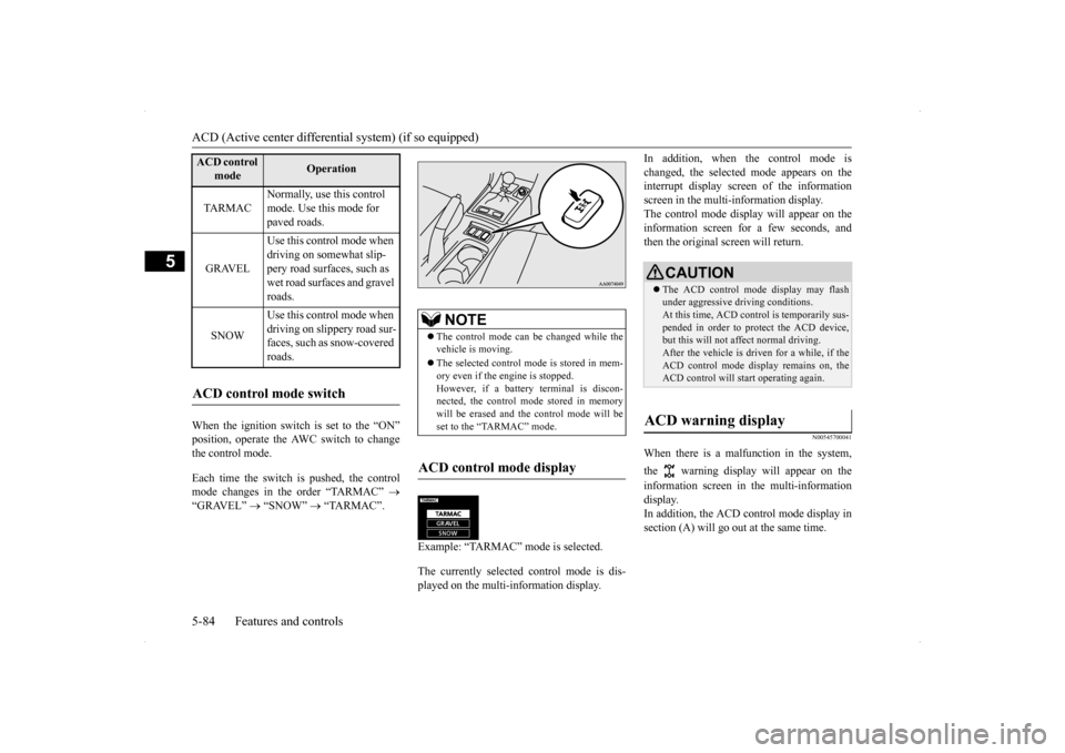 MITSUBISHI LANCER 2014 8.G User Guide ACD (Active center differential system) (if so equipped) 5-84 Features and controls
5
When the ignition switch is set to the “ON” position, operate the AWC switch to change the control mode. Each 