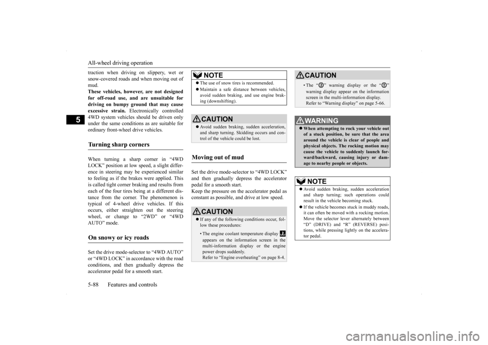 MITSUBISHI LANCER 2014 8.G Owners Manual All-wheel driving operation 5-88 Features and controls
5
traction when driving on slippery, wet or snow-covered roads a 
nd when moving out of 
mud. These vehicles, however, are not designedfor off-ro