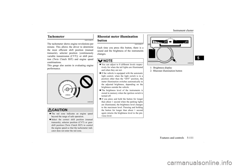 MITSUBISHI LANCER 2014 8.G User Guide Instrument cluster 
Features and controls 5-111
5
N00519200276
The tachometer shows engine revolutions per minute. This allows the driver to determinethe most efficient shift position (manual transaxl