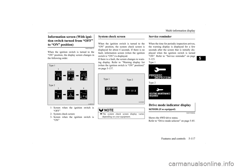 MITSUBISHI LANCER 2014 8.G User Guide Multi-information display 
Features and controls 5-117
5
N00555800133
When the ignition switch is turned to the “ON” position, the display screen changes in the following order. 
When the ignition