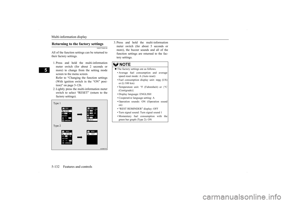 MITSUBISHI LANCER 2014 8.G Owners Manual Multi-information display 5-132 Features and controls
5
N00557600148
All of the function settings can be returned to their factory settings. 1. Press and hold the multi-information meter switch (for a