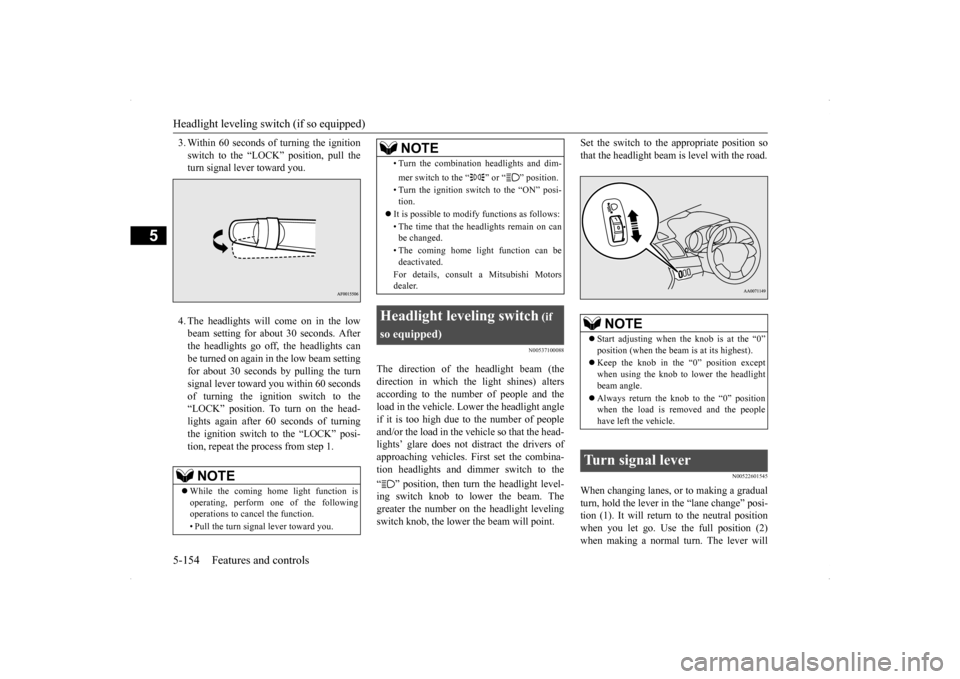 MITSUBISHI LANCER 2014 8.G Owners Manual Headlight leveling switch (if so equipped) 5-154 Features and controls
5
3. Within 60 seconds of turning the ignition switch to the “LOCK” position, pull the turn signal lever toward you. 4. The h MITSUBISHI LANCER 2014 8.G Owners Manual Headlight leveling switch (if so equipped) 5-154 Features and controls
5
3. Within 60 seconds of turning the ignition switch to the “LOCK” position, pull the turn signal lever toward you. 4. The h