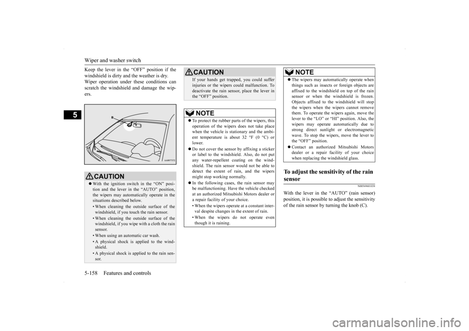 MITSUBISHI LANCER 2014 8.G Owners Guide Wiper and washer switch 5-158 Features and controls
5
Keep the lever in the “OFF” position if the windshield is dirty and the weather is dry. Wiper operation under these conditions can scratch the