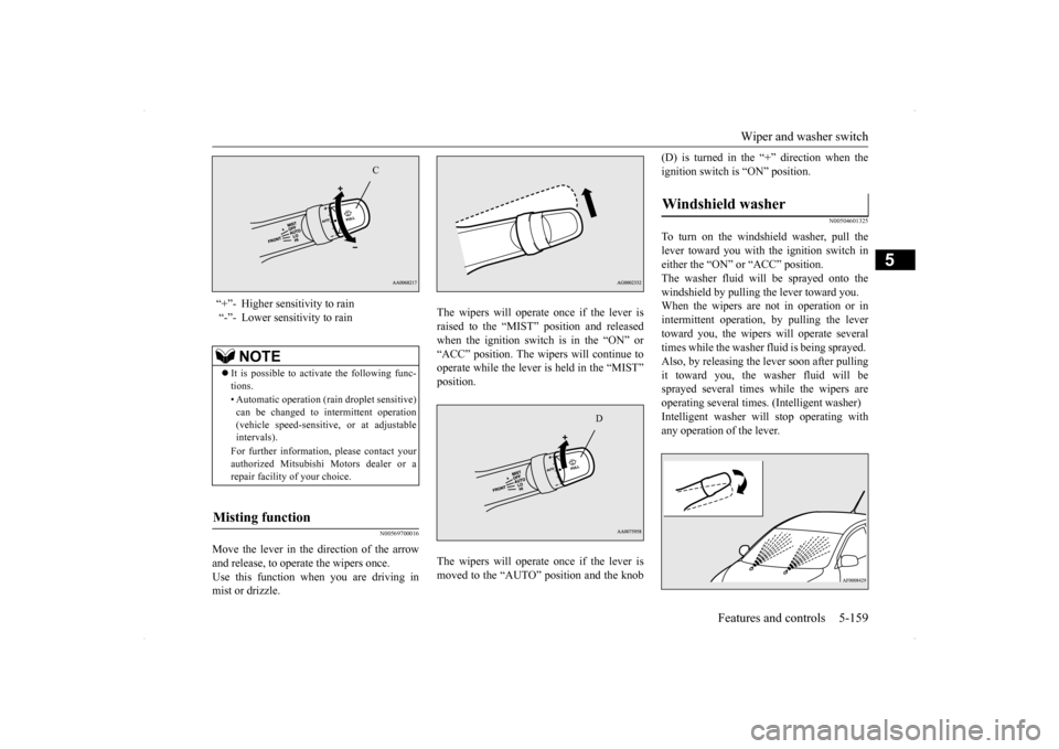 MITSUBISHI LANCER 2014 8.G Owners Guide Wiper and washer switch 
Features and controls 5-159
5
N00569700016
Move the lever in the direction of the arrow and release, to operate the wipers once. Use this function when you are driving inmist 