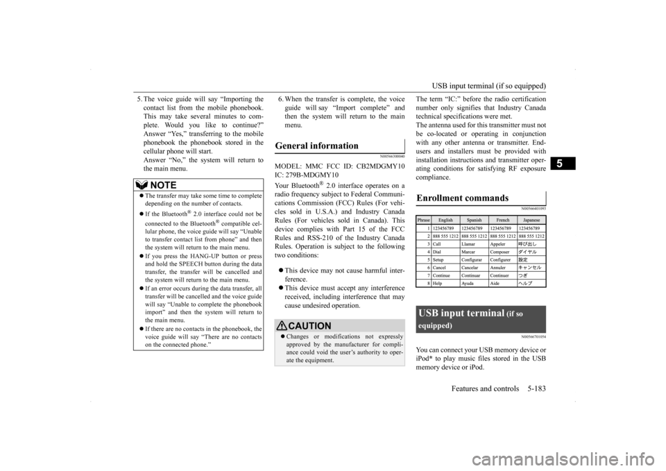 MITSUBISHI LANCER 2014 8.G Owners Guide USB input terminal (if so equipped) 
Features and controls 5-183
5
5. The voice guide will say “Importing the contact list from the mobile phonebook. This may take several minutes to com- plete. Wou