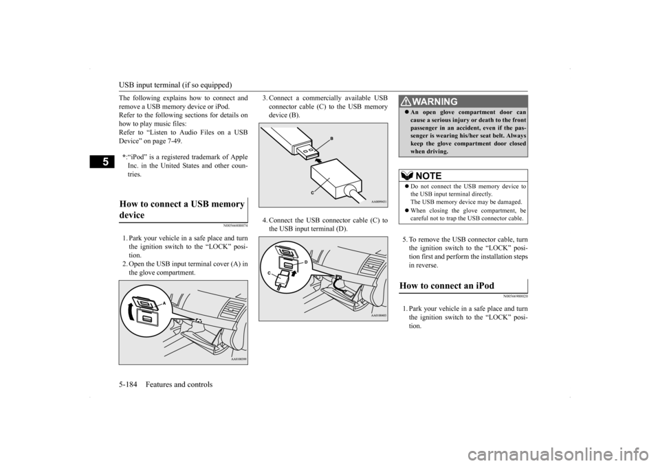 MITSUBISHI LANCER 2014 8.G Service Manual USB input terminal (if so equipped) 5-184 Features and controls
5
The following explains how to connect and remove a USB memory device or iPod. Refer to the following sections for details on how to pl