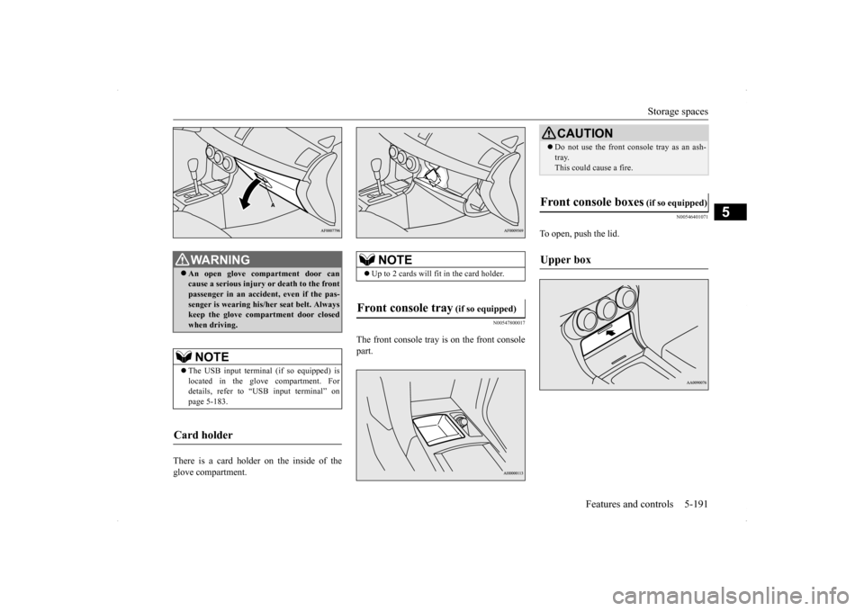 MITSUBISHI LANCER 2014 8.G Service Manual Storage spaces 
Features and controls 5-191
5
There is a card holder on the inside of the glove compartment.
N00547800017
The front console tray is on the front console part.
N00546401071
To open, pus