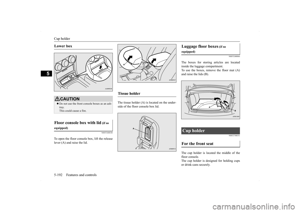 MITSUBISHI LANCER 2014 8.G Owners Manual Cup holder 5-192 Features and controls
5
N00551600188
To open the floor console box, lift the release lever (A) and raise the lid.
The tissue holder (A) is located on the under- side of the floor con MITSUBISHI LANCER 2014 8.G Owners Manual Cup holder 5-192 Features and controls
5
N00551600188
To open the floor console box, lift the release lever (A) and raise the lid.
The tissue holder (A) is located on the under- side of the floor con