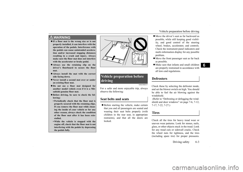 MITSUBISHI LANCER 2014 8.G Owners Manual Vehicle preparation before driving
Driving safety 6-3
6
N00629000337
For a safer and more enjoyable trip, always observe the following: Before starting the vehicle, make certain that you and all MITSUBISHI LANCER 2014 8.G Owners Manual Vehicle preparation before driving
Driving safety 6-3
6
N00629000337
For a safer and more enjoyable trip, always observe the following: Before starting the vehicle, make certain that you and all