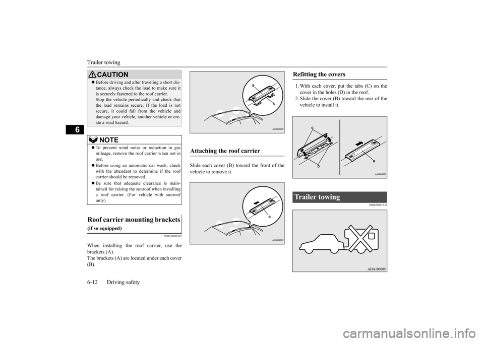 MITSUBISHI LANCER 2014 8.G Owners Manual Trailer towing 6-12 Driving safety
6
N00630600102
When installing the roof carrier, use the brackets (A). The brackets (A) are located under each cover (B).
Slide each cover (B) toward the front of t MITSUBISHI LANCER 2014 8.G Owners Manual Trailer towing 6-12 Driving safety
6
N00630600102
When installing the roof carrier, use the brackets (A). The brackets (A) are located under each cover (B).
Slide each cover (B) toward the front of t