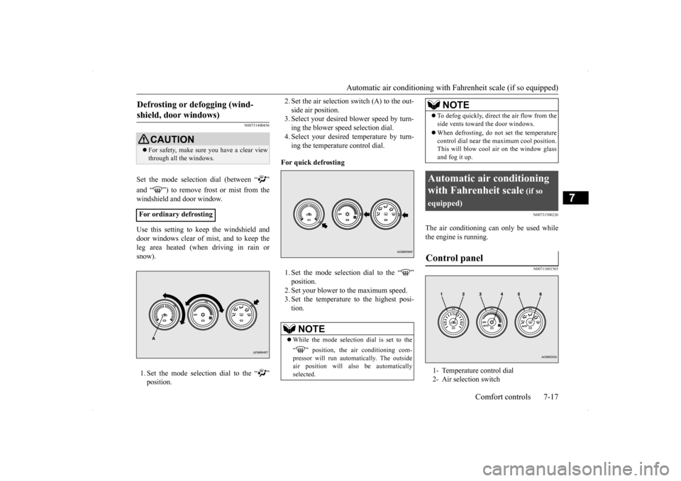 MITSUBISHI LANCER 2014 8.G Owners Manual Automatic air conditioning with
Fahrenheit scale (if so equipped)
Comfort controls 7-17
7
N00731400456
Set the mode selection dial (between “ ” and “ ”) to remove frost or mist from the wind MITSUBISHI LANCER 2014 8.G Owners Manual Automatic air conditioning with
Fahrenheit scale (if so equipped)
Comfort controls 7-17
7
N00731400456
Set the mode selection dial (between “ ” and “ ”) to remove frost or mist from the wind