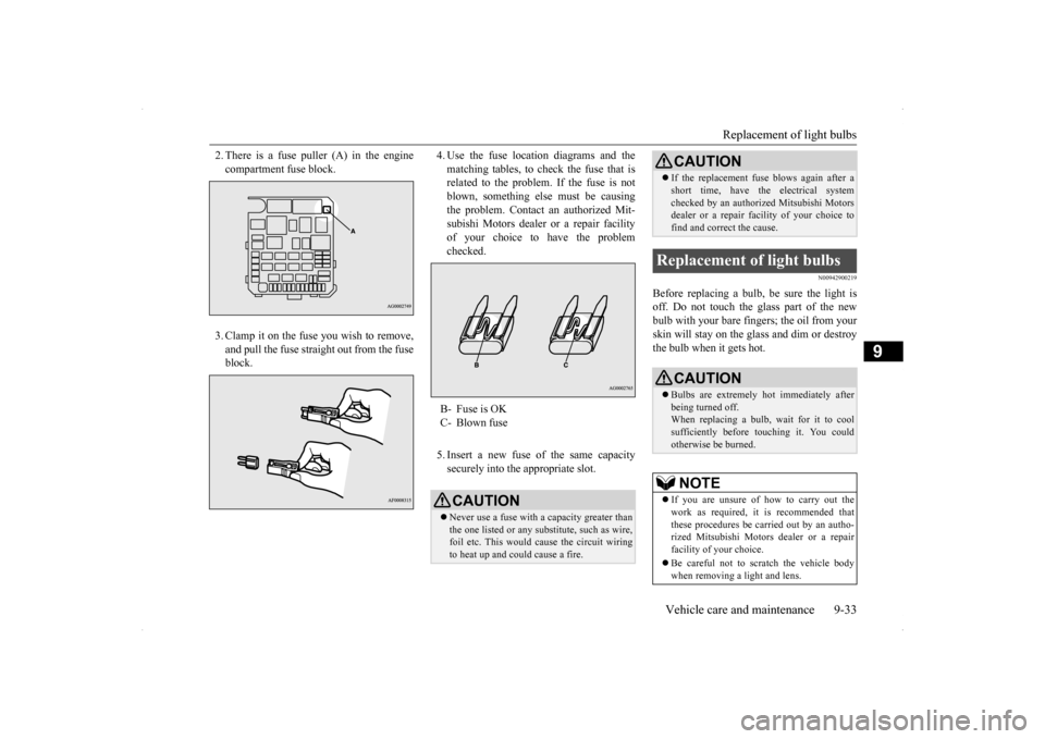 MITSUBISHI LANCER 2014 8.G Owners Manual Replacement of light bulbs 
Vehicle care and maintenance 9-33
9
2. There is a fuse puller (A) in the engine compartment fuse block. 3. Clamp it on the fuse you wish to remove, and pull the fuse straig