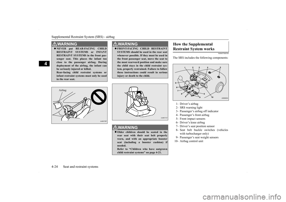MITSUBISHI LANCER 2014 8.G Owners Manual Supplemental Restraint System (SRS) - airbag 4-24 Seat and restraint systems
4
N00407800506
The SRS includes the following components:
WA R N I N G NEVER put REAR-FACING CHILD RESTRAINT SYSTEMS or MITSUBISHI LANCER 2014 8.G Owners Manual Supplemental Restraint System (SRS) - airbag 4-24 Seat and restraint systems
4
N00407800506
The SRS includes the following components:
WA R N I N G NEVER put REAR-FACING CHILD RESTRAINT SYSTEMS or