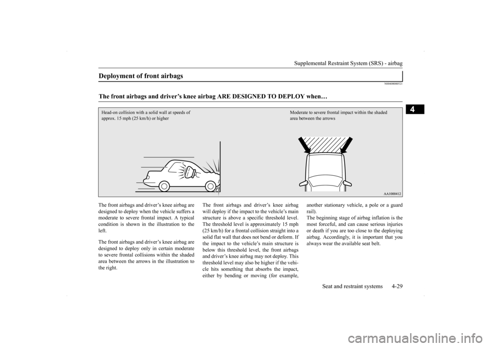 MITSUBISHI LANCER 2014 8.G Workshop Manual Supplemental Restraint System (SRS) - airbag
Seat and restraint systems 4-29
4
N00408000521
The front airbags and driver’s knee airbag are designed to deploy when the vehicle suffers a moderate to MITSUBISHI LANCER 2014 8.G Workshop Manual Supplemental Restraint System (SRS) - airbag
Seat and restraint systems 4-29
4
N00408000521
The front airbags and driver’s knee airbag are designed to deploy when the vehicle suffers a moderate to