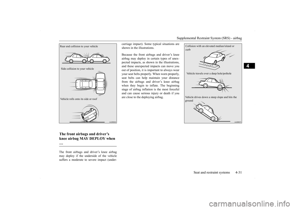 MITSUBISHI LANCER 2014 8.G Workshop Manual Supplemental Restraint System (SRS) - airbag
Seat and restraint systems 4-31
4
The front airbags and driver’s knee airbag may deploy if the underside of the vehicle suffers a moderate to severe imp MITSUBISHI LANCER 2014 8.G Workshop Manual Supplemental Restraint System (SRS) - airbag
Seat and restraint systems 4-31
4
The front airbags and driver’s knee airbag may deploy if the underside of the vehicle suffers a moderate to severe imp