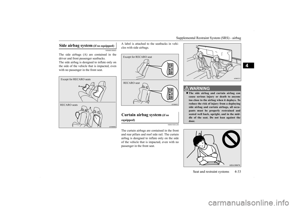 MITSUBISHI LANCER 2014 8.G Repair Manual Supplemental Restraint System (SRS) - airbag
Seat and restraint systems 4-33
4
N00408100405
The side airbags (A) are contained in the driver and front passenger seatbacks.The side airbag is designed MITSUBISHI LANCER 2014 8.G Repair Manual Supplemental Restraint System (SRS) - airbag
Seat and restraint systems 4-33
4
N00408100405
The side airbags (A) are contained in the driver and front passenger seatbacks.The side airbag is designed
