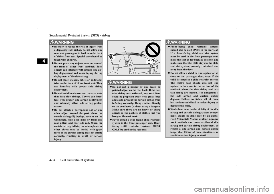MITSUBISHI LANCER 2014 8.G Repair Manual Supplemental Restraint System (SRS) - airbag 4-34 Seat and restraint systems
4
WA R N I N G In order to reduce the risk of injury from a deploying side airbag, do not allow any rear seat passengers MITSUBISHI LANCER 2014 8.G Repair Manual Supplemental Restraint System (SRS) - airbag 4-34 Seat and restraint systems
4
WA R N I N G In order to reduce the risk of injury from a deploying side airbag, do not allow any rear seat passengers