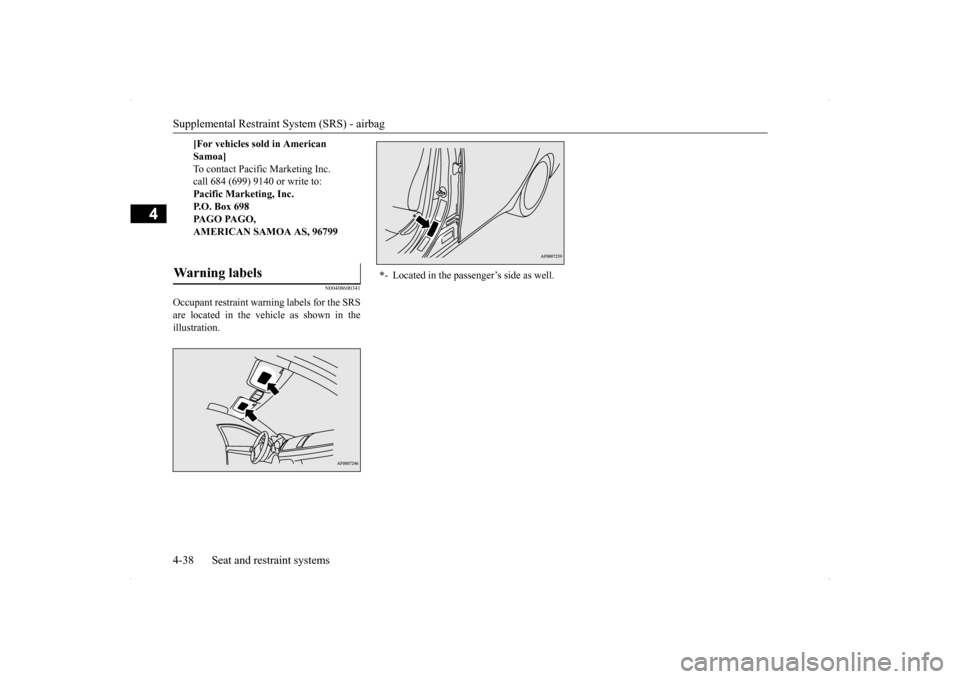 MITSUBISHI LANCER 2014 8.G Repair Manual Supplemental Restraint System (SRS) - airbag 4-38 Seat and restraint systems
4
N00408600341
Occupant restraint warning labels for the SRS are located in the vehicle as shown in the illustration.
[Fo MITSUBISHI LANCER 2014 8.G Repair Manual Supplemental Restraint System (SRS) - airbag 4-38 Seat and restraint systems
4
N00408600341
Occupant restraint warning labels for the SRS are located in the vehicle as shown in the illustration.
[Fo