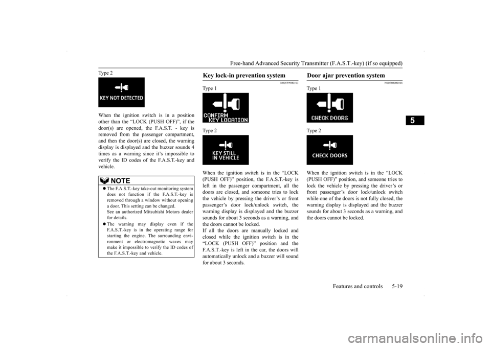 MITSUBISHI LANCER 2014 8.G Owners Manual Free-hand Advanced Security Transmit
ter (F.A.S.T.-key) (if so equipped) 
Features and controls 5-19
5
Type 2 When the ignition switch is in a position other than the “LOCK (PUSH OFF)”, if the doo