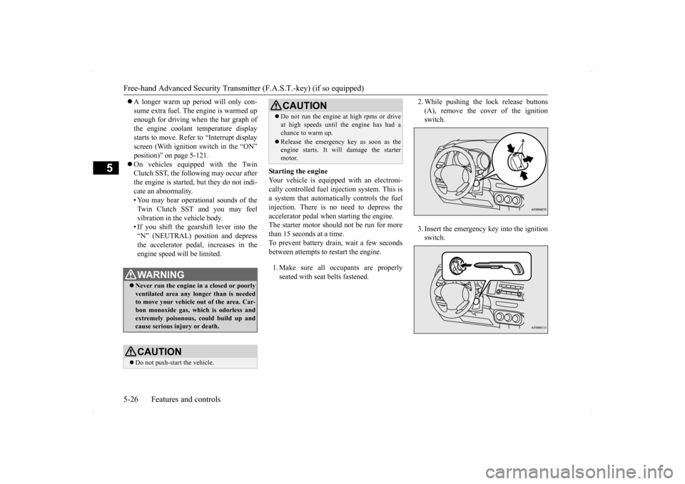 MITSUBISHI LANCER 2014 8.G Owners Manual Free-hand Advanced Security Transmitter (F.A.S.T.-key) (if so equipped) 5-26 Features and controls
5
 A longer warm up period will only con- sume extra fuel. The  
engine is warmed up 
enough for d