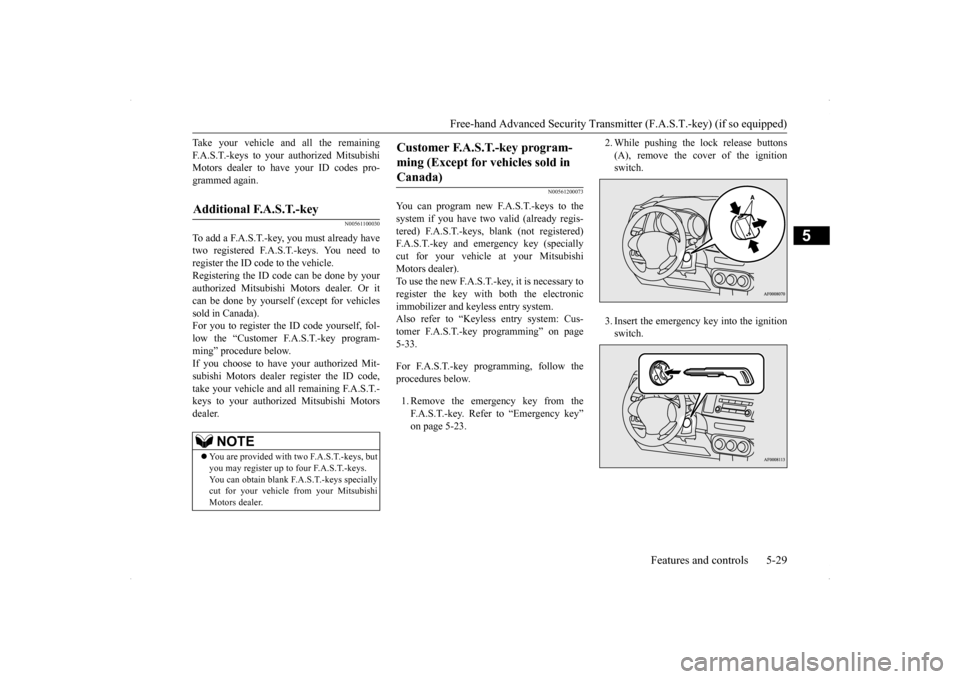 MITSUBISHI LANCER 2014 8.G Owners Manual Free-hand Advanced Security Transmit
ter (F.A.S.T.-key) (if so equipped)
Features and controls 5-29
5
Take your vehicle and all the remaining F.A.S.T.-keys to your authorized Mitsubishi Motors dealer MITSUBISHI LANCER 2014 8.G Owners Manual Free-hand Advanced Security Transmit
ter (F.A.S.T.-key) (if so equipped)
Features and controls 5-29
5
Take your vehicle and all the remaining F.A.S.T.-keys to your authorized Mitsubishi Motors dealer