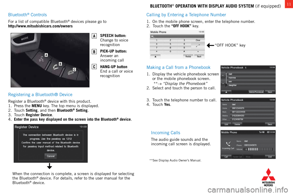 MITSUBISHI LANCER 2015 8.G Owners Handbook 11BLUETOOTH® OPERATION WITH DISPLAY AUDIO SYSTEM (if equipped)
Calling by Entering a Telephone Number
1. On the mobile phone screen, enter the telephone number.
2. Touch the “OFF HOOK” key.
Mak MITSUBISHI LANCER 2015 8.G Owners Handbook 11BLUETOOTH® OPERATION WITH DISPLAY AUDIO SYSTEM (if equipped)
Calling by Entering a Telephone Number
1. On the mobile phone screen, enter the telephone number.
2. Touch the “OFF HOOK” key.
Mak