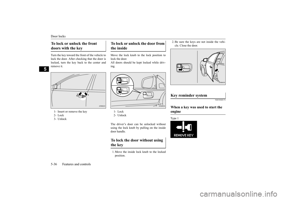 MITSUBISHI LANCER 2015 8.G Owners Manual Door locks 5-36 Features and controls
5
Turn the key toward the front of the vehicle to lock the door. After checking that the door islocked, turn the key back to the center and remove it.
Move the l MITSUBISHI LANCER 2015 8.G Owners Manual Door locks 5-36 Features and controls
5
Turn the key toward the front of the vehicle to lock the door. After checking that the door islocked, turn the key back to the center and remove it.
Move the l