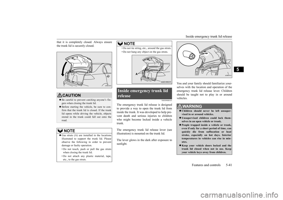 MITSUBISHI LANCER 2015 8.G User Guide Inside emergency trunk lid release 
Features and controls 5-41
5
that it is completely closed. Always ensure the trunk lid is securely closed.
N00509800165
The emergency trunk lid release is designed 