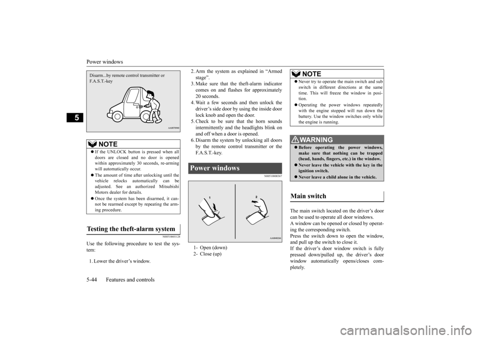 MITSUBISHI LANCER 2015 8.G User Guide Power windows 5-44 Features and controls
5
N00510601128
Use the following procedure to test the sys- tem: 1. Lower the driver’s window. 
2. Arm the system as explained in “Armed stage”. 3. Make 