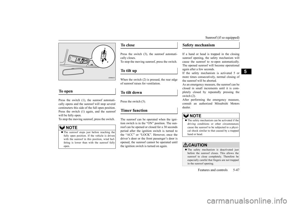 MITSUBISHI LANCER 2015 8.G User Guide Sunroof (if so equipped) 
Features and controls 5-47
5
Press the switch (1), the sunroof automati- cally opens and the sunroof will stop several centimeters this side of the full open position. Press 